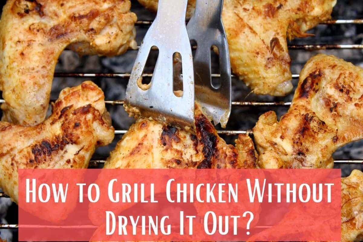 How to Grill Chicken Without Drying It Out