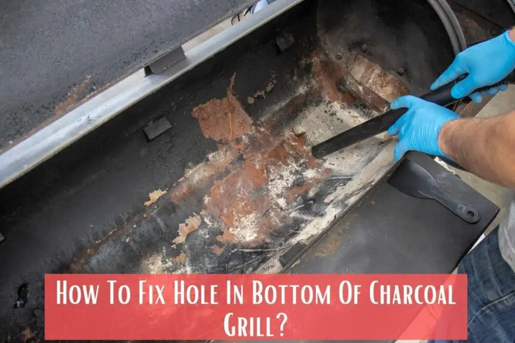 How To Fix Hole In Bottom Of Charcoal Grill