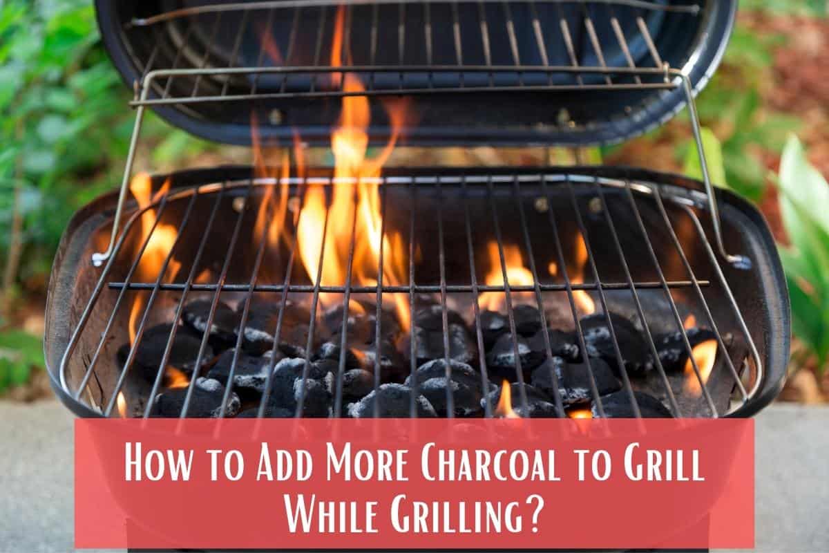 How to Add More Charcoal to Grill While Grilling